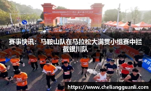 赛事快讯：马鞍山队在马拉松大满贯小组赛中拦截银川队