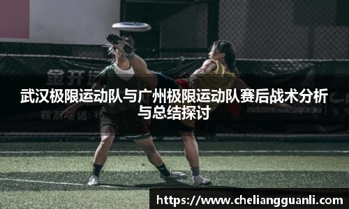 武汉极限运动队与广州极限运动队赛后战术分析与总结探讨